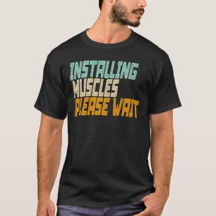 Installing Muscles Please Wait T-Shirt