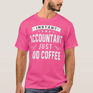 Instant Accountant Just Add Coffee 2 T-Shirt