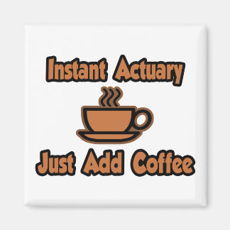 Instant Actuary...Just Add Coffee Magnet
