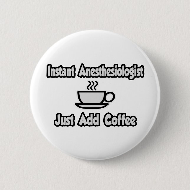Instant Anaesthesiologist...Just Add Coffee 6 Cm Round Badge (Front)