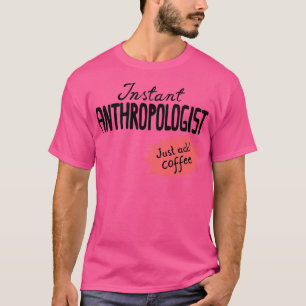 Instant Anthropologist just add coffee T-Shirt