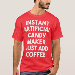 Instant Artificial Candy Maker Just Add Coffee1082 T-Shirt