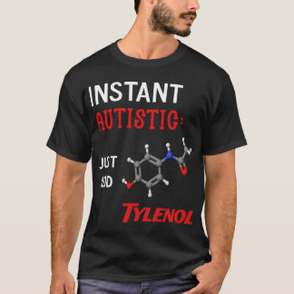 Instant Autistic: Just Add Tylenol T-Shirt