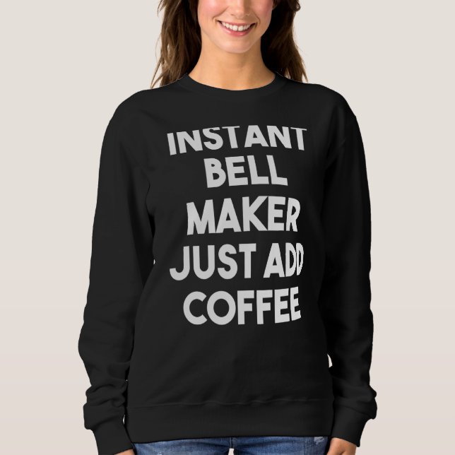 Instant Bell Maker Just Add Coffee Sweatshirt (Front)
