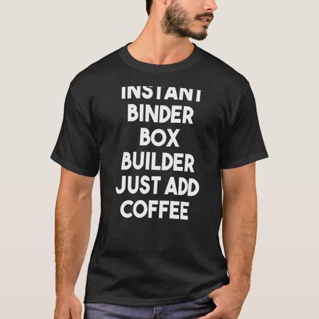 Instant Binder Box Builder Just Add Coffee T-Shirt (Front)