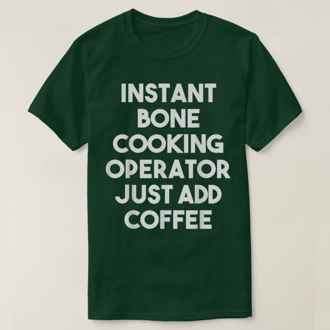 Instant Bone Cooking Operator Just Add Coffee  T-Shirt (Design Front)