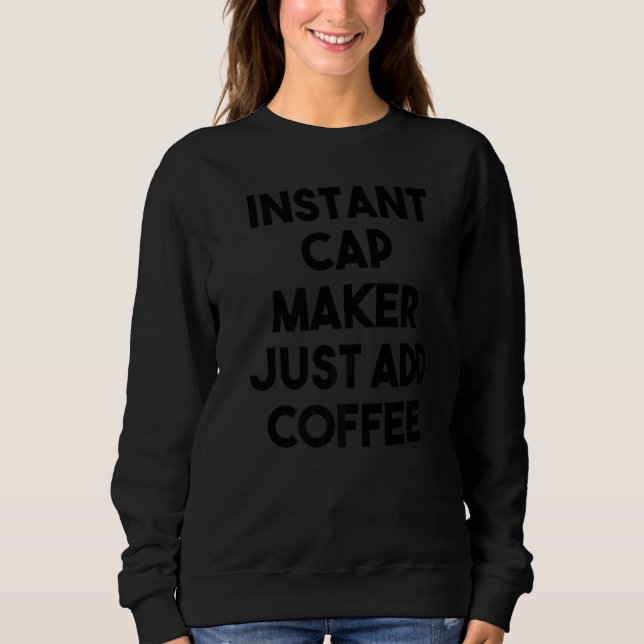 Instant Cap Maker Just Add Coffee Sweatshirt (Front)