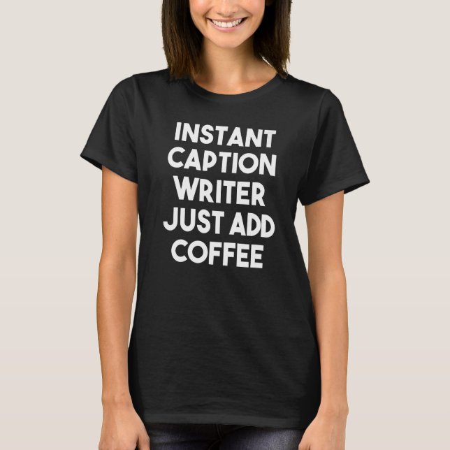 Instant Caption Writer Just Add Coffee T-Shirt (Front)