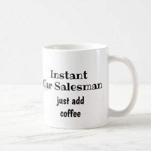 Instant Car Salesman Just Add Coffee  Fun Quote Coffee Mug