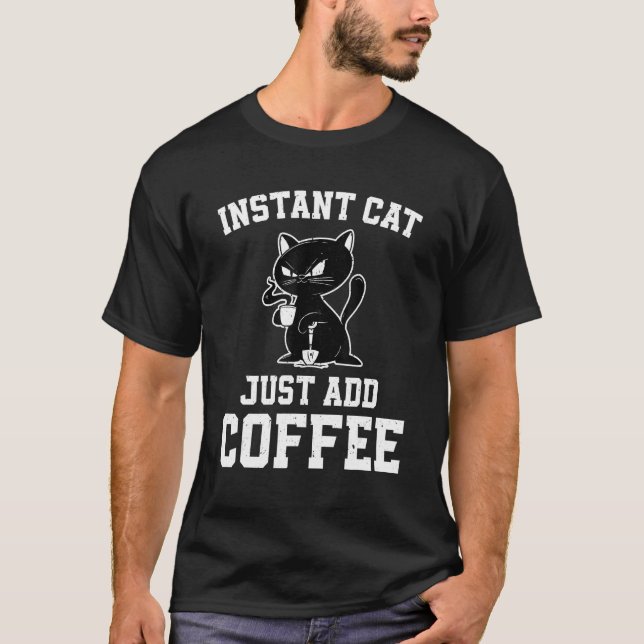 Instant Cat Just Add Coffee  Coffee Drinking Cats T-Shirt (Front)