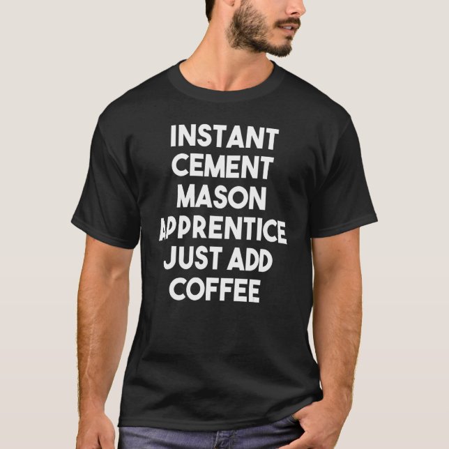 Instant Cement Mason Apprentice Just Add Coffee T-Shirt (Front)