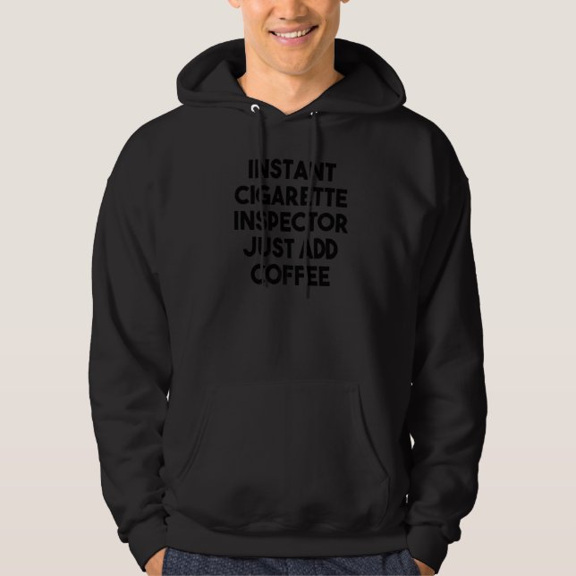 Instant Cigarette Inspector Just Add Coffee Hoodie (Front)