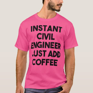Instant Civil Engineer Just Add Coffee  T-Shirt