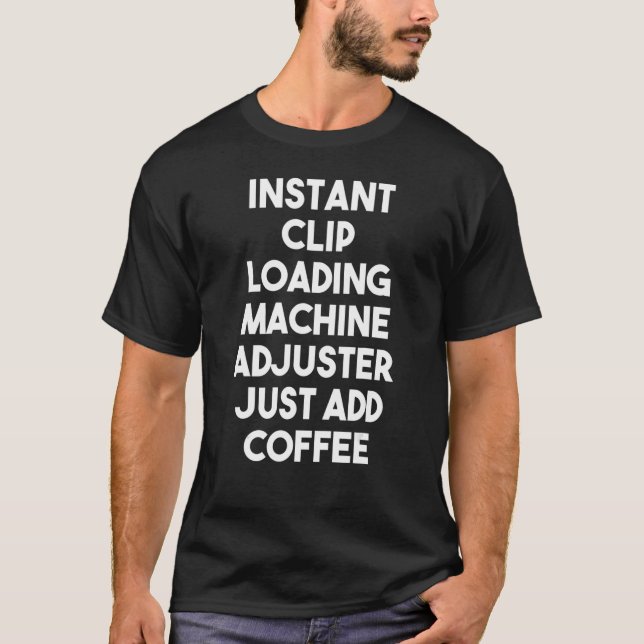 Instant Clip Loading Machine Adjuster Just Add Cof T-Shirt (Front)