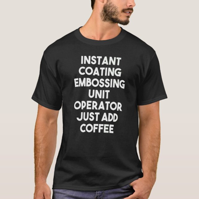 Instant Coating Embossing Unit Operator Just Add C T-Shirt (Front)