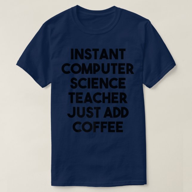 Instant Computer Science Teacher Just Add Coffee P T-Shirt (Design Front)