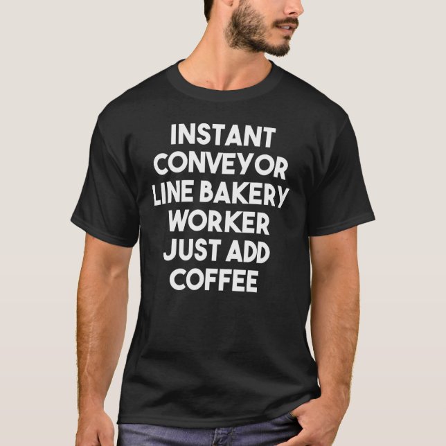 Instant Conveyor Line Bakery Worker Just Add Coffe T-Shirt (Front)
