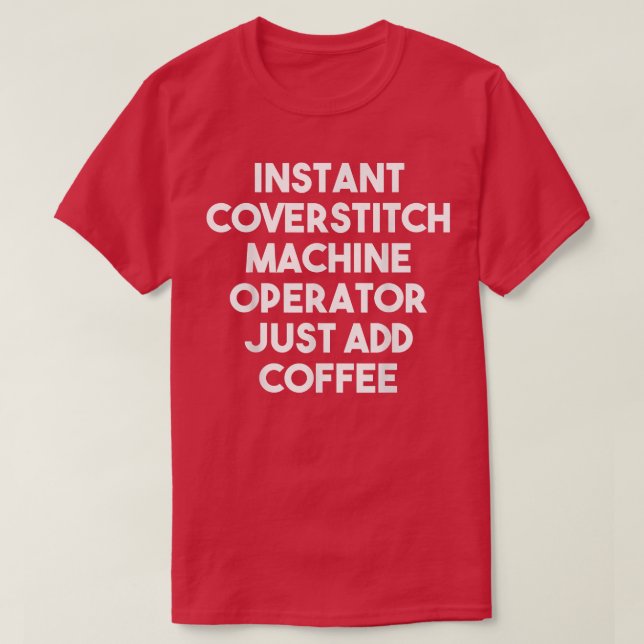 Instant Coverstitch Machine Operator Just Add Coff T-Shirt (Design Front)