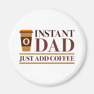 Instant Dad Just Add Coffee Magnet