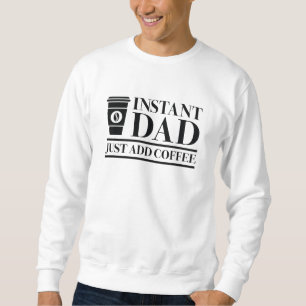 Instant Dad Just Add Coffee Sweatshirt
