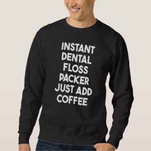 Instant Dental Floss Packer Just Add Coffee Sweatshirt