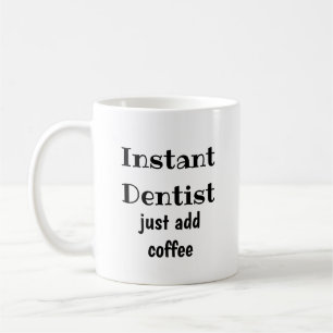 Instant Dentist  Just Add Coffee  Fun Quote Coffee Mug