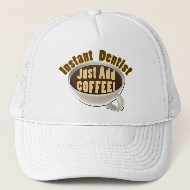 Instant Dentist Just Add Coffee Trucker Hat (Front)
