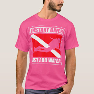 Instant Diver Just Add Water Scuba Diving Diver T-Shirt