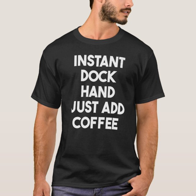 Instant Dock Hand Add Coffee   T-Shirt (Front)