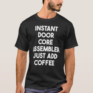 Instant Door Core Assembler Just Add Coffee T-Shirt