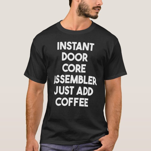Instant Door Core Assembler Just Add Coffee T-Shirt (Front)