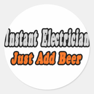 Instant Electrician...Just Add Beer Classic Round Sticker