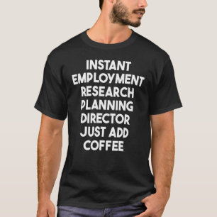 Instant Employment Research Planning Director Add  T-Shirt