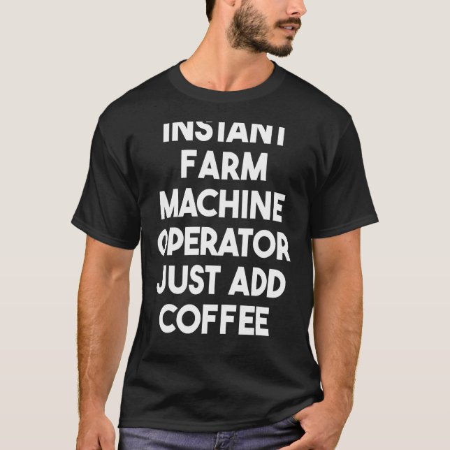 Instant Farm Machine Operator Just Add Coffee T-Shirt (Front)
