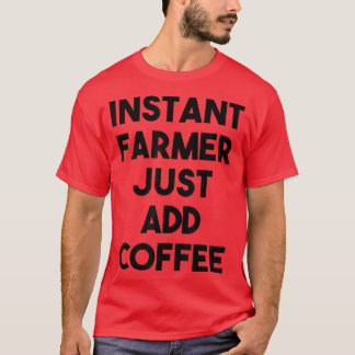 Instant Farmer Just Add Coffee  T-Shirt
