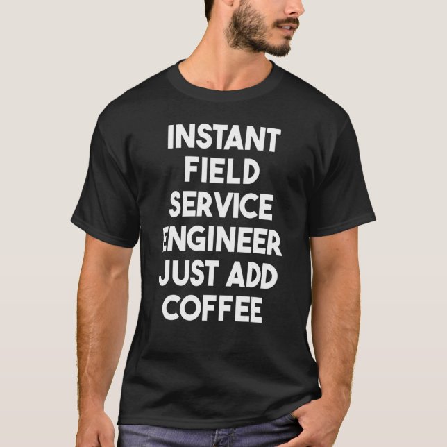Instant Field Service Engineer Just Add Coffee T-Shirt (Front)