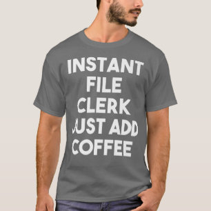 Instant File Clerk Just Add Coffee Funny File Cle T-Shirt