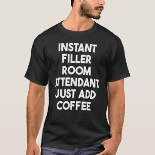 Instant Filler Room Attendant Just Add Coffee T-Shirt