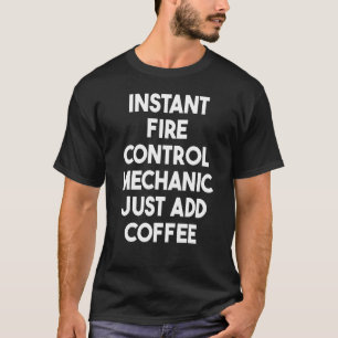 Instant Fire Control Mechanic Just Add Coffee T-Shirt