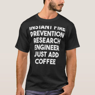 Instant Fire Prevention Research Engineer Just Add T-Shirt