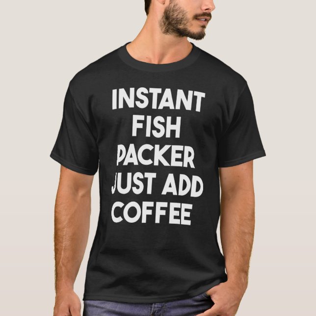 Instant Fish Packer Just Add Coffee T-Shirt (Front)