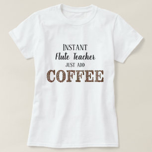 Instant Flute Teacher Just Add Coffee Funny Music T-Shirt