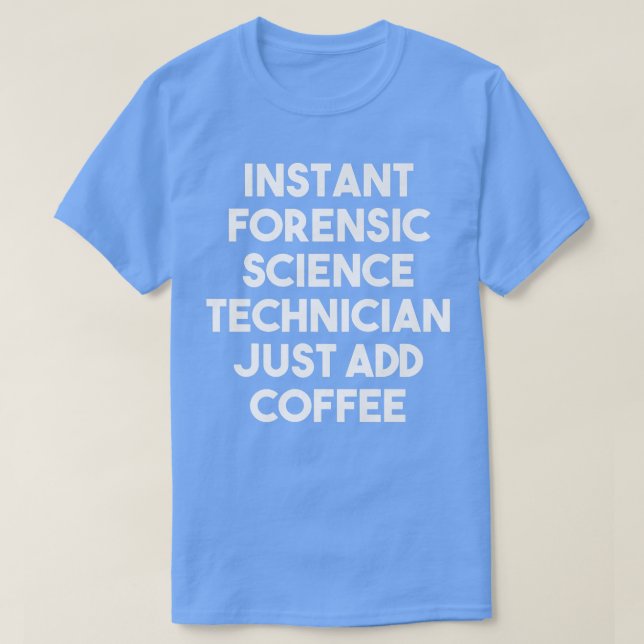 Instant Forensic Science Technician Just Add Coffe T-Shirt (Design Front)