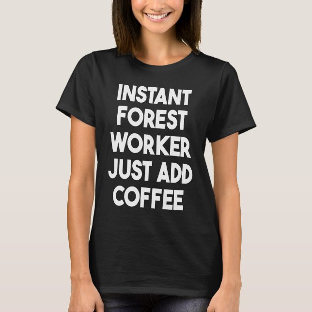 Instant Forest Worker Just Add Coffee T-Shirt (Front)