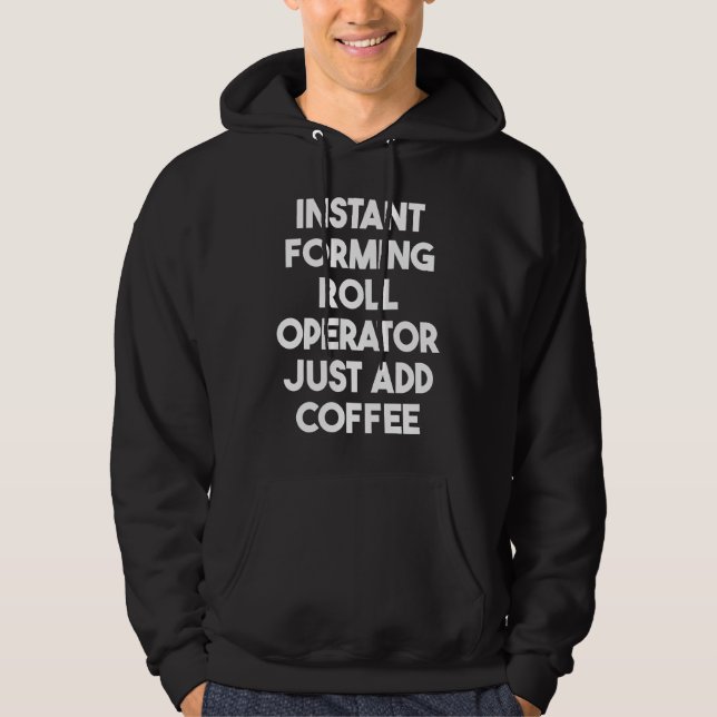 Instant Forming Roll Operator Just Add Coffee Hoodie (Front)