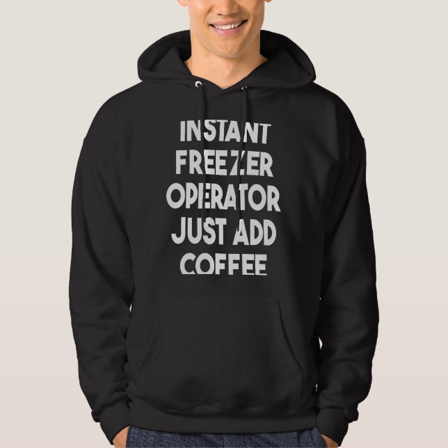 Instant Freezer Operator Just Add Coffee Hoodie (Front)