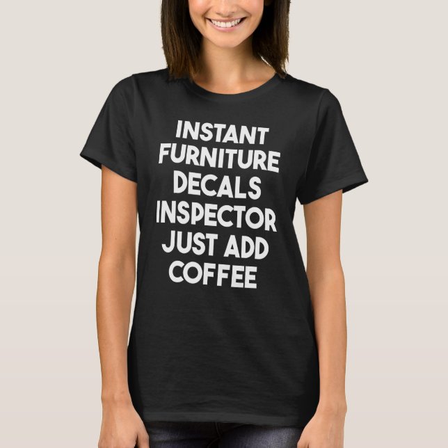 Instant Furniture Decals Inspector Just Add Coffee T-Shirt (Front)