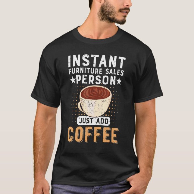 Instant Furniture Sales Person Just Add Coffee T-Shirt (Front)
