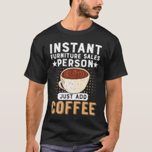 Instant Furniture Sales Person Just Add Coffee T-Shirt
