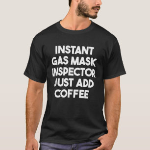 Instant Gas Mask Inspector Just Add Coffee T-Shirt